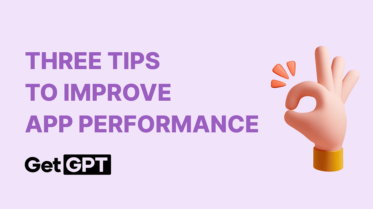 Three Tips to Improve Your App’s Performance on GetGPT